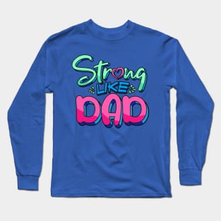 Strong Like Dad - Father Appreciation Long Sleeve T-Shirt